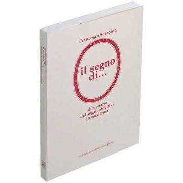 Il segno di... Dizionario dei segni obiettivi in medicina