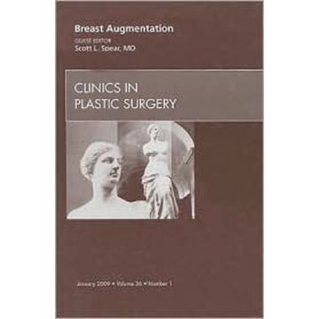 Breast Augmentation, An Issue of Clinics in Plastic Surgery Volume 36-1