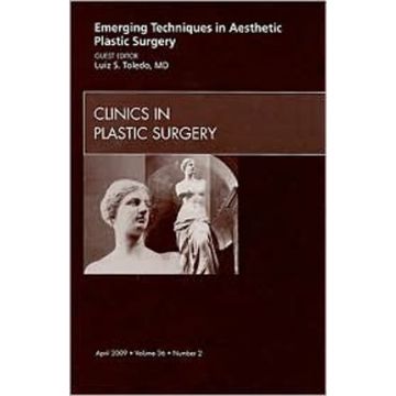 Emerging Techniques in Aesthetic Plastic Surgery, An Issue of Clinics in Plastic Surgery Volume 36-2