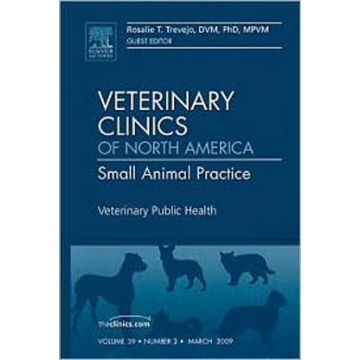 Veterinary Public Health, An Issue of Veterinary Clinics: Small Animal Practice Volume 39-2