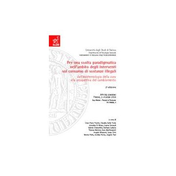 Per una svolta paradigmatica nell' intervento sul consumo di sostanze illegali. Dall' epistemologia della cura alla prospettiva del cambiamento. Atti del convegno...