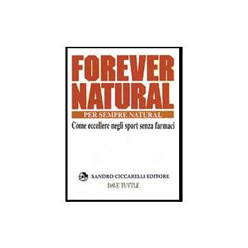 Forever natural. Per sempre natural. Come eccellere negli sport senza farmaci