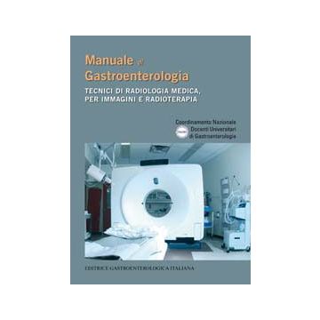 Manuale di Gastroenterologia TECNICI DI RADIOLOGIA MEDICA, PER IMMAGINI E RADIOTERAPIA