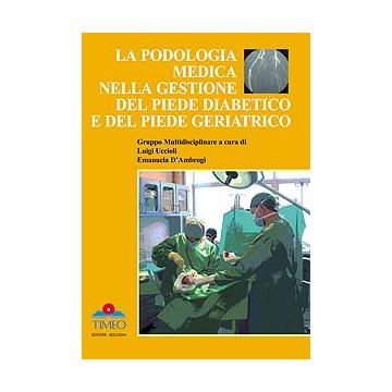La podologia medica nella gestione del piede diabetico e del piede geriatrico  [Uccioli - Timeo Editore]