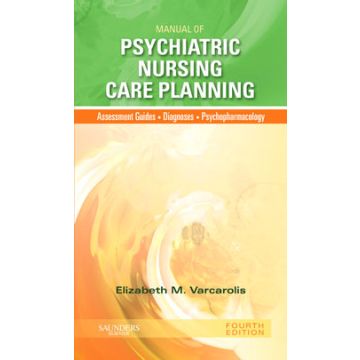 Manual of Psychiatric Nursing Care Planning, 4th Edition  -Assessment Guides, Diagnoses, Psychopharmacology