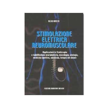 Stimolazione elettrica neuromuscolare. Applicazioni in fisioterapia e riabilitazione neuromotoria, neurologia, urologia, medicina sportiva, anestesia,terapia del dolore