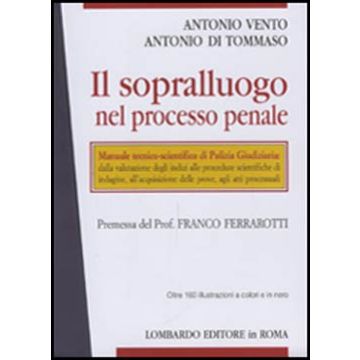 Il Sopralluogo nel Processo Penale - Manuale tecnico-scientifico di polizia giudiziaria: dalla valutazione degli indizi alle procedure scientifiche di indagine, all'acquisizione delle prove, agli atti processuali