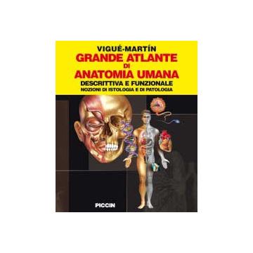 Grande Atlante di Anatomia Umana - Descrittiva e Funzionale - Nozioni di istologia e di Patologia  [Viguè Martin - Piccin Editore]