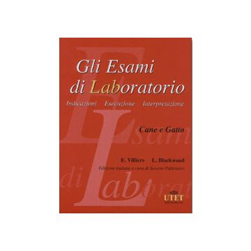 Gli esami di laboratorio cane e gatto - Indicazioni, Esecuzione, Interpretazione  [Villiers - Utet]