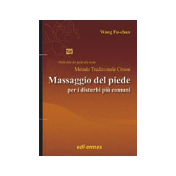 Massaggio del piede per i disturbi più comuni. Dalle dita dei piedi alla testa e Metodo Tradizionale Cinese