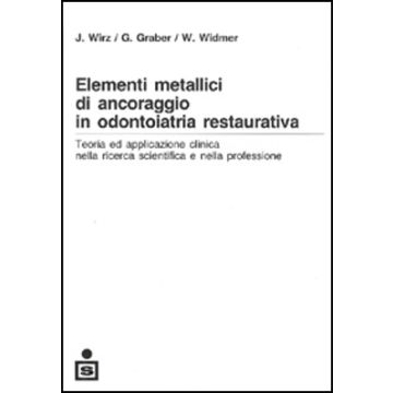 Elementi metallici di ancoraggio in odontoiatria restaurativa - Teoria ed applicazione clinica nella ricerca scientifica e nella professione