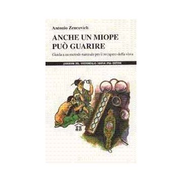 Anche un miope può guarire. Guida a un metodo naturale per il recupero della vista  
