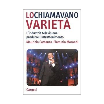 Lo chiamavano varietà. L'industria televisione: produrre l'intrattenimento