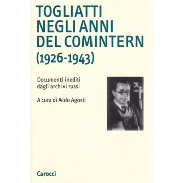 Togliatti negli anni del Comintern (1926 - 1943). Documenti inediti dagli archivi russi