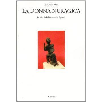 La Donna Nuragica. Studio Della Bronzistica Figurata 