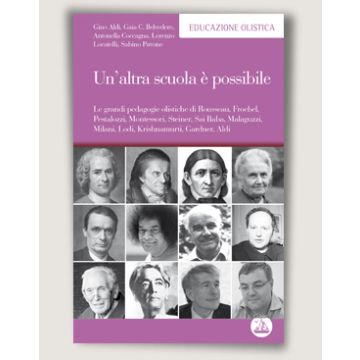 Un'altra scuola è possibile  - Le grandi pedagogie olistiche di Rousseau, Froebel, Pestalozzi, Montessori, Steiner, Sai Baba, Malaguzzi, Milani, Lodi, Krishnamurti, Gardner, Aldi   [Aldi - Enea Edizioni]   
