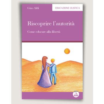 Riscoprire l'autorità - Come educare alla libertà