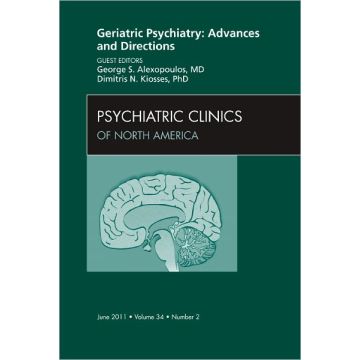 Geriatric Psychiatry: Advances and Directions, An Issue of Psychiatric Clinics