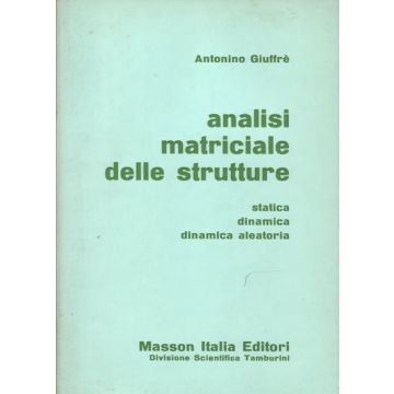 Analisi Matriciale delle Strutture  -  Statica, Dinamica, Dinamica Aleatoria Giuffrè Antonino Elsevier Masson Italia