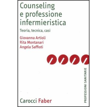 Counseling e professione infermieristica - Teoria, tecnica, casi  [Artioli; Montanari - Carocci]