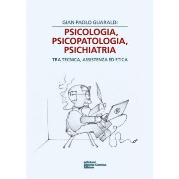 Psicologia, Psicopatologia, Psichiatria. Tra Tecnica, Assistenza Ed Etica