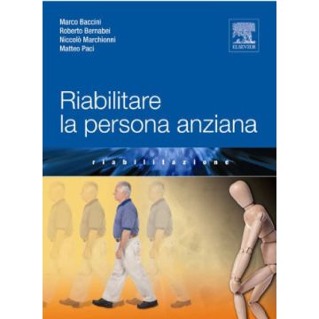 Riabilitare la persona anziana - Baccini Marco; Bernabei Roberto; Marchionni Niccolò; Paci Matteo - ELSEVIER MASSON