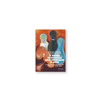 Il rischio psicosociale nelle professioni di aiuto - La sindrome del burnout negli operatori sociali, medici, infermieri, psicologi e religiosi   [Baiocco - Centro Studi Erickson]