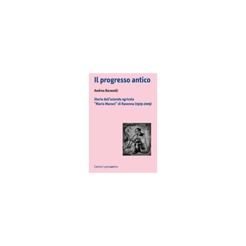 Il progresso antico Storia dell'azienda agricola "Mario Marani" di Ravenna (1929-2009)