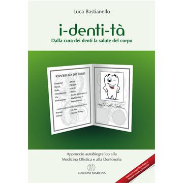 i-denti-tà - Dalla cura dei denti la salute del corpo - Approccio autobiografico alla Medicina Olistica e alla Dentosofia [Bastianello - Martina Edizioni]