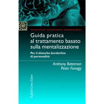 Guida pratica al trattamento basato sulla mentalizzazione - Per il disturbo borderline di personalità   [Bateman - Cortina Raffaello]