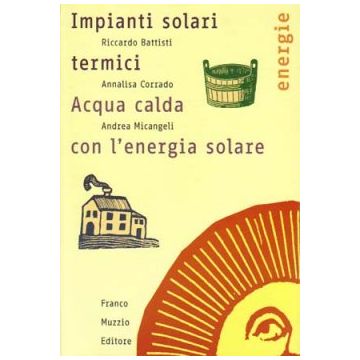 Impianti solari termici - Acqua calda con l'energia solare   [Battisti; Corrado - Muzzio Editore]