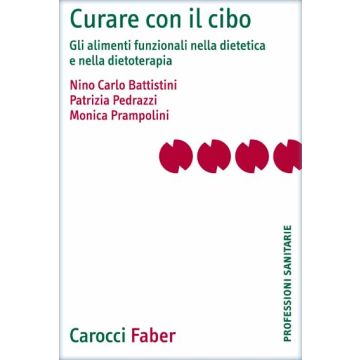 Curare con il cibo. Gli alimenti funzionali nella dietetica e nella dietoterapia [Battistini - Carocci]