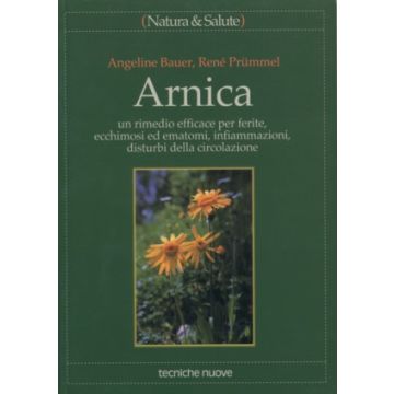 Arnica un rimedio efficace per ferite, ecchimosi ed ematomi, infiammazioni, disturbi della circolazione  [Bauer - Tecniche Nuove]