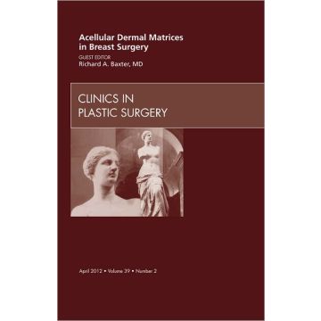 Acellular Dermal Matrices in Breast Surgery, An Issue of Clinics in Plastic Surgery  [Baxter - Elsevier Science]