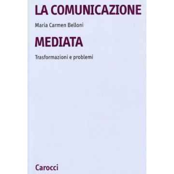 La Comunicazione Mediata. Trasformazioni E Problemi 