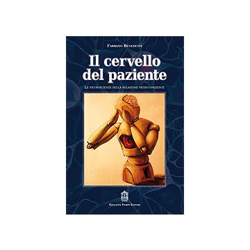 Il cervello del paziente. Le Neuroscienze della relazione medico-paziente [Benedetti - Fioriti Giovanni Editore]