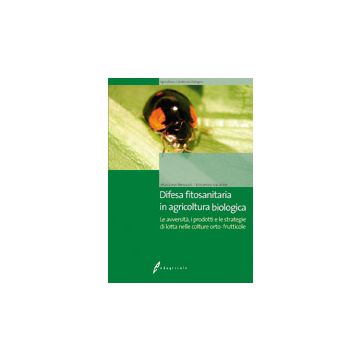 Difesa fitosanitaria in agricoltura biologica. Le avversità, i prodotti e le strategie di lotta nelle colture orto-frutticole. 1/ed. [Benuzzi - Vacante - Edagricole]