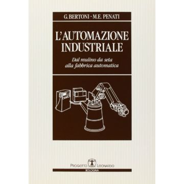 L'Automazione Industriale. Dal Mulino Da Seta Alla Fabbrica Automatica 