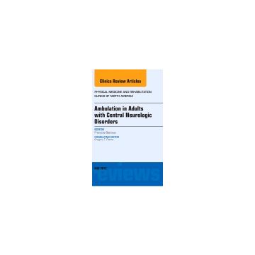 Ambulation in Adults with Central Neurologic Disorders, An Issue of Physical Medicine and Rehabilitation Clinics   [Bethoux  - Elsevier Science]