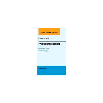 Practice Management, An Issue of Primary Care Clinics in Office Practice   [Bholat  - Elsevier Science]