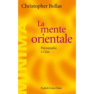La mente orientale - Psicoanalisi e Cina   [Bollas  - Cortina Raffaello]