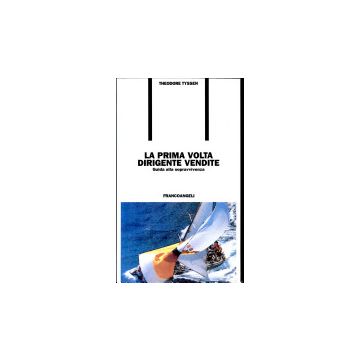 La Prima Volta Dirigente Vendite. Guida Alla Sopravvivenza  - Tyssen Theodore G. - Franco Angeli - 9788820490447
