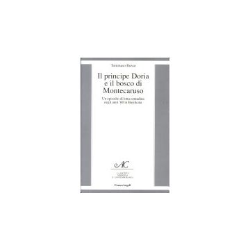 Il Principe Doria E Il Bosco Di Montecaruso. Un Episodio Di Lotta Contadina Negli Anni '60 In Basilicata - Russo Tommaso - Franco Angeli - 9788846418517