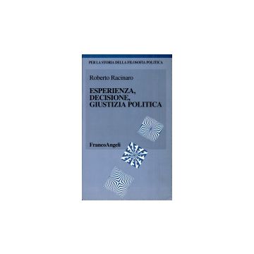 Esperienza, Decisione, Giustizia Politica - Racinaro Roberto - Franco Angeli - 9788846403216