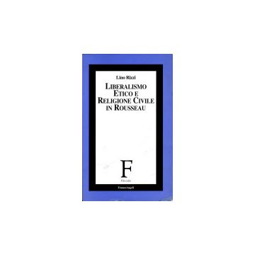 Liberalismo Etico E Religione Civile In Rousseau - Rizzi Lino - Franco Angeli - 9788846402431