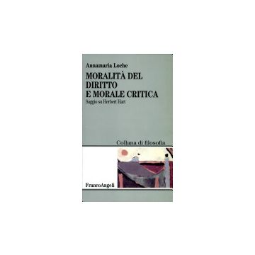 Moralita' Del Diritto E Morale Critica. Saggio Su Herbert Hart - Loche Annamaria - Franco Angeli - 9788846402011