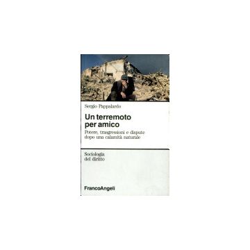 Un Terremoto Per Amico. Potere, Trasgressioni E Dispute Dopo Una Calamita' Naturale - Pappalardo Sergio - Franco Angeli - 9788820488420