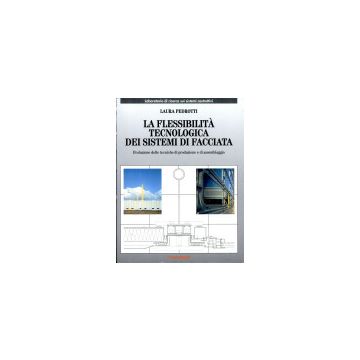 La Flessibilita' Tecnologica Dei Sistemi Di Facciata. Evoluzione Delle Tecniche Di  Produzione E Di Assemblaggio - Pedrotti Laura - Franco Angeli - 9788820491444