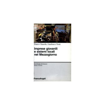 Imprese Giovanili E Sistemi Locali Nel Mezzogiorno - Chiarello Franco; Viesti Gianfranco - Franco Angeli - 9788846422026