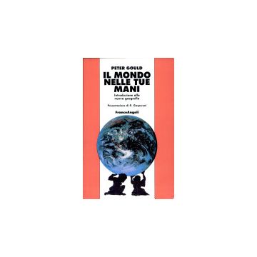 Il Mondo Nelle Tue Mani. Introduzione Alla Nuova Geografia  - Gould Peter - Franco Angeli - 9788820429775